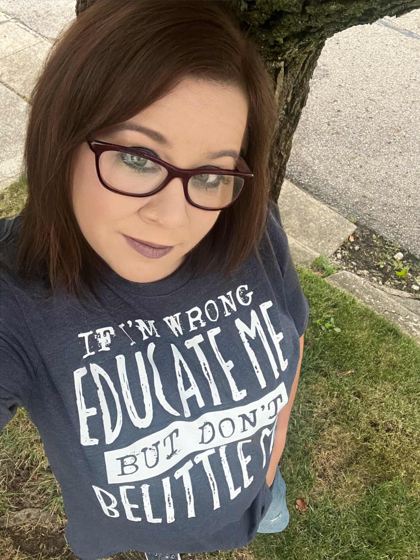 "If I Am Wrong Educate Me, But Don't Belittle Me"  Tee